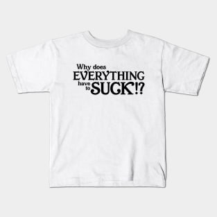 Why does everything suck Kids T-Shirt